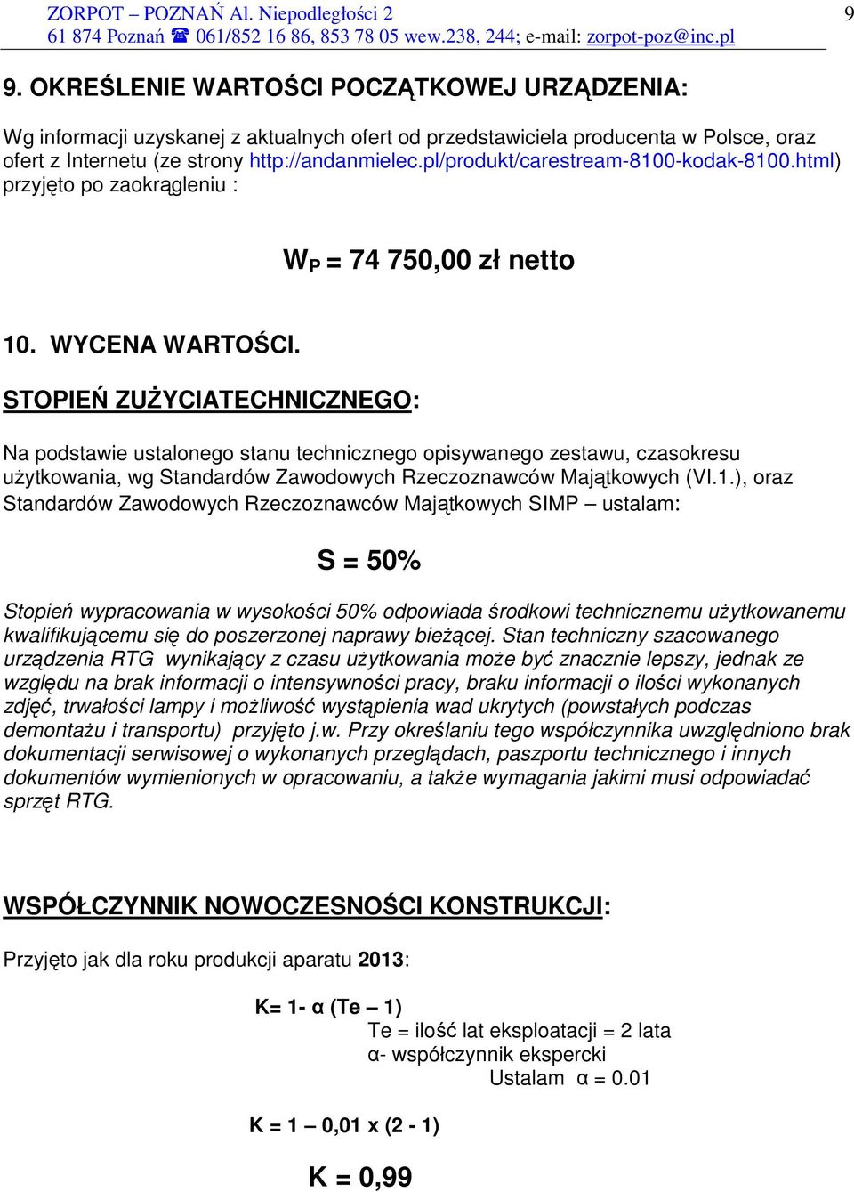 STOPIEŃ ZUśYCIATECHNICZNEGO: Na podstawie ustalonego stanu technicznego opisywanego zestawu, czasokresu uŝytkowania, wg Standardów Zawodowych Rzeczoznawców Majątkowych (VI.1.