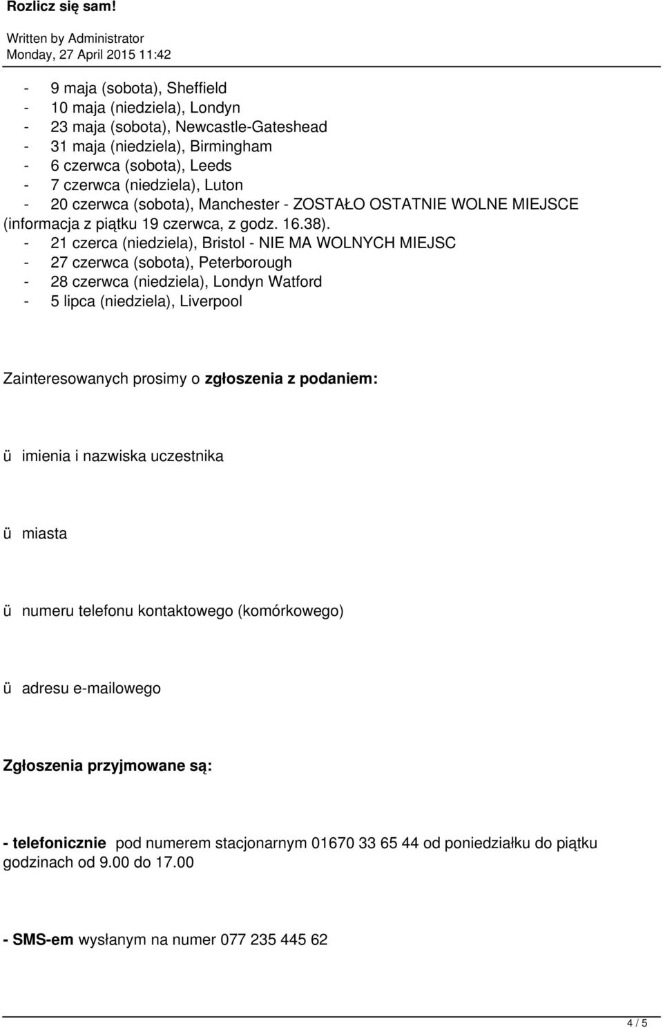 - 21 czerca (niedziela), Bristol - NIE MA WOLNYCH MIEJSC - 27 czerwca (sobota), Peterborough - 28 czerwca (niedziela), Londyn Watford - 5 lipca (niedziela), Liverpool Zainteresowanych prosimy o