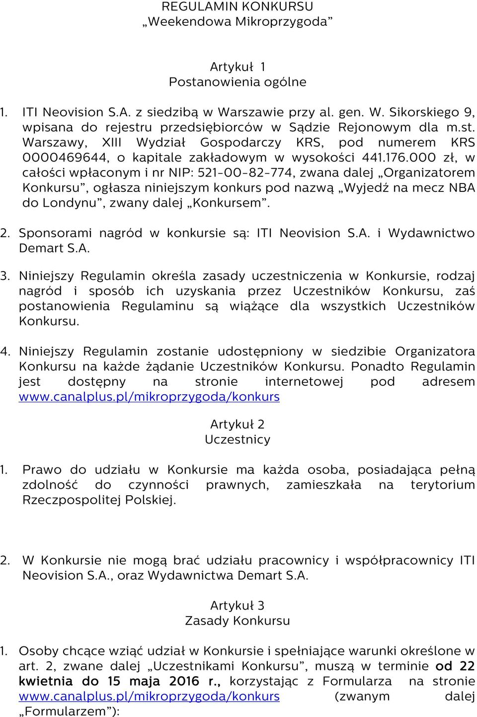 000 zł, w całości wpłaconym i nr NIP: 521-00-82-774, zwana dalej Organizatorem Konkursu, ogłasza niniejszym konkurs pod nazwą Wyjedź na mecz NBA do Londynu, zwany dalej Konkursem. 2.