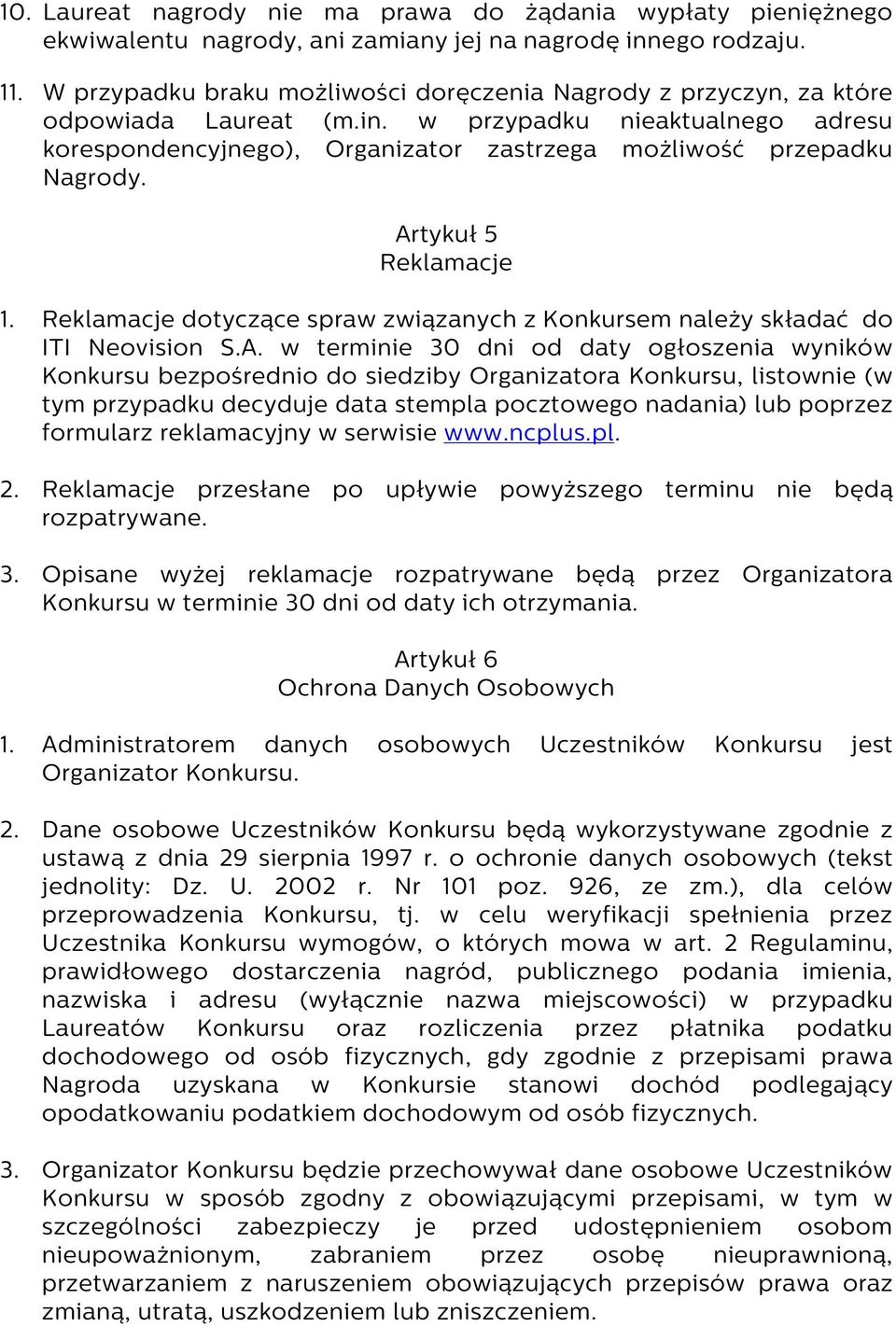 Artykuł 5 Reklamacje 1. Reklamacje dotyczące spraw związanych z Konkursem należy składać do ITI Neovision S.A. w terminie 30 dni od daty ogłoszenia wyników Konkursu bezpośrednio do siedziby