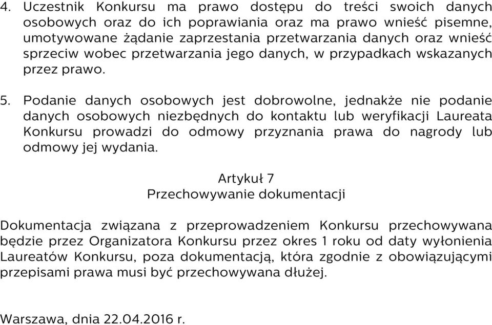 Podanie danych osobowych jest dobrowolne, jednakże nie podanie danych osobowych niezbędnych do kontaktu lub weryfikacji Laureata Konkursu prowadzi do odmowy przyznania prawa do nagrody lub odmowy jej