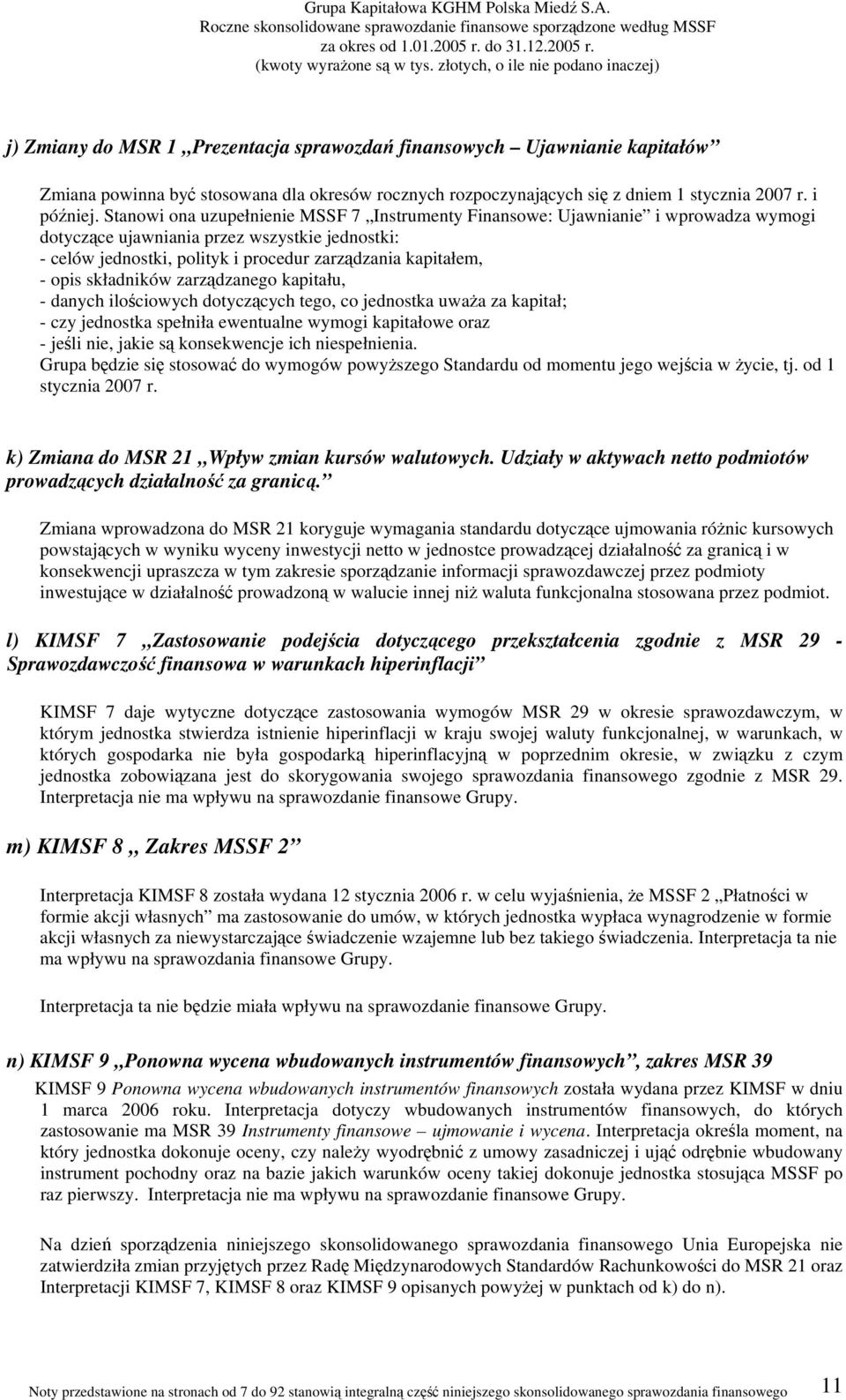 opis składników zarządzanego kapitału, - danych ilościowych dotyczących tego, co jednostka uważa za kapitał; - czy jednostka spełniła ewentualne wymogi kapitałowe oraz - jeśli nie, jakie są