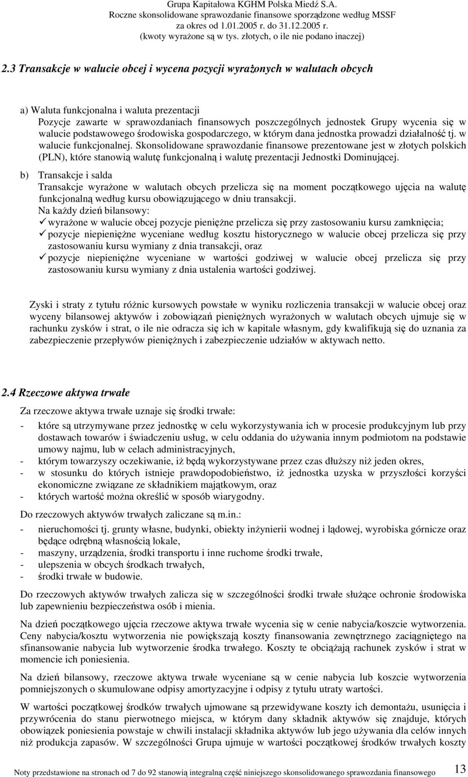 Skonsolidowane sprawozdanie finansowe prezentowane jest w złotych polskich (PLN), które stanowią walutę funkcjonalną i walutę prezentacji Jednostki Dominującej.