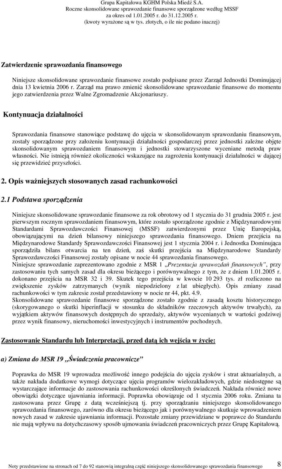 Kontynuacja działalności Sprawozdania finansowe stanowiące podstawę do ujęcia w skonsolidowanym sprawozdaniu finansowym, zostały sporządzone przy założeniu kontynuacji działalności gospodarczej przez