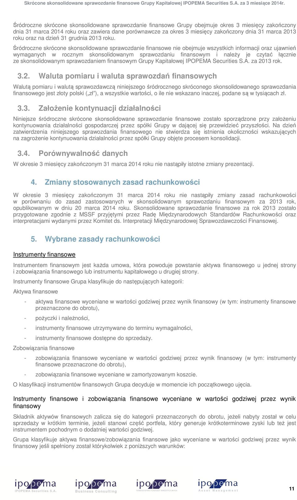 Śródroczne skrócone skonsolidowane sprawozdanie finansowe nie obejmuje wszystkich informacji oraz ujawnień wymaganych w rocznym skonsolidowanym sprawozdaniu finansowym i należy je czytać łącznie ze