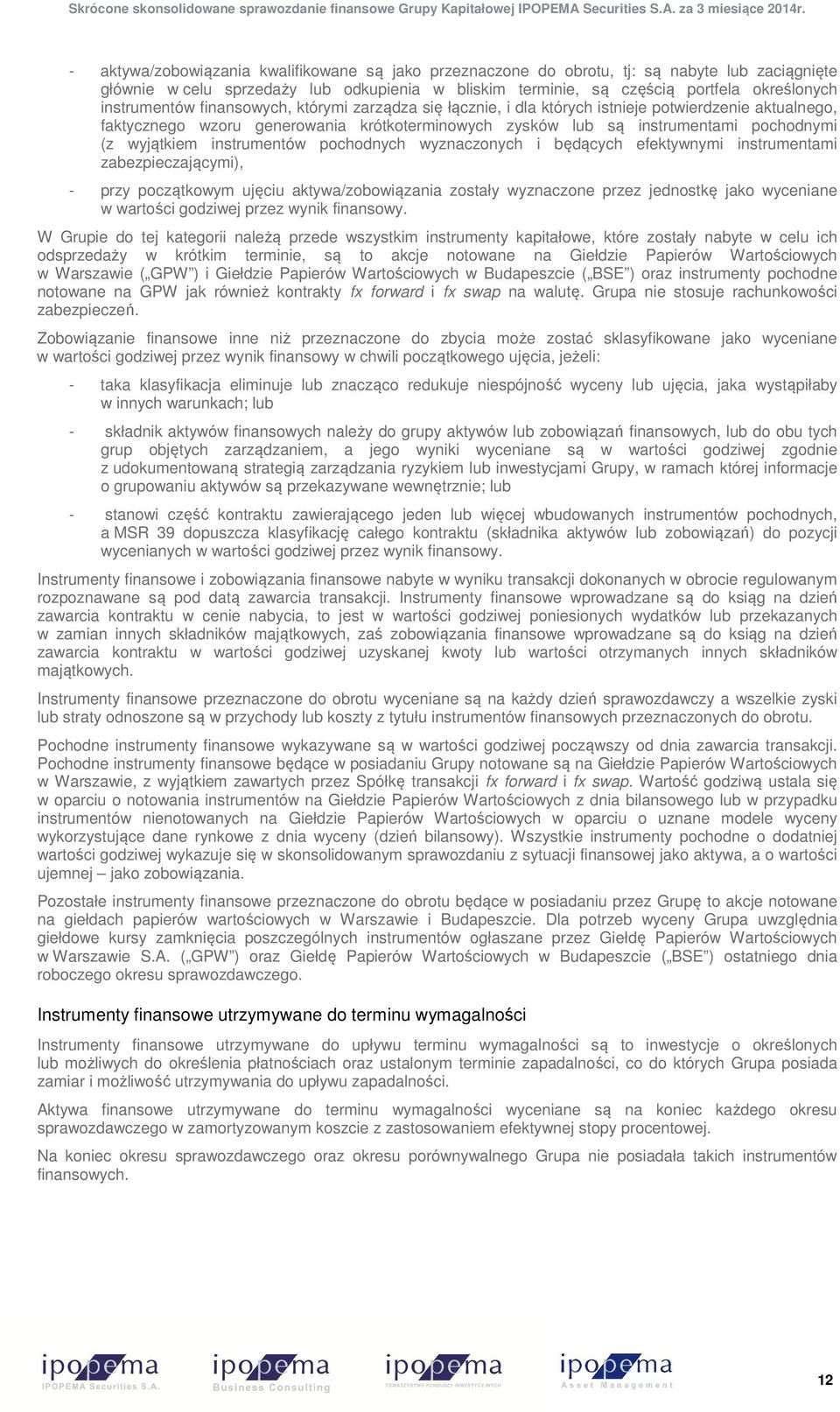 wyjątkiem instrumentów pochodnych wyznaczonych i będących efektywnymi instrumentami zabezpieczającymi), - przy początkowym ujęciu aktywa/zobowiązania zostały wyznaczone przez jednostkę jako wyceniane