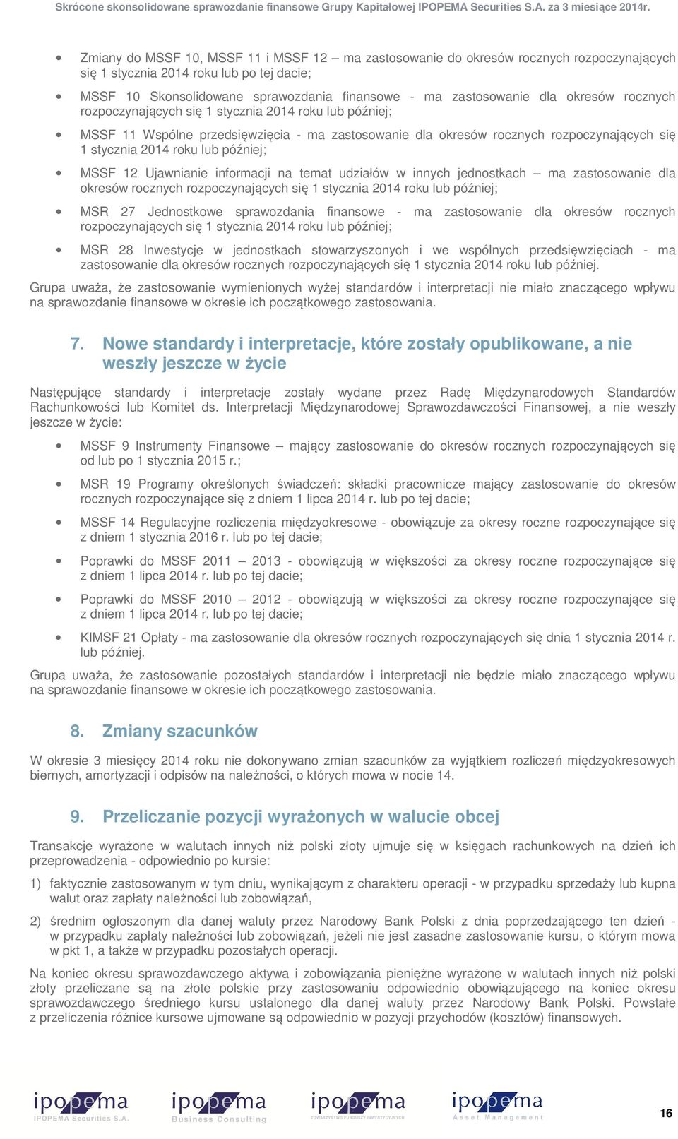 później; MSSF 12 Ujawnianie informacji na temat udziałów w innych jednostkach ma zastosowanie dla okresów rocznych rozpoczynających się 1 stycznia 2014 roku lub później; MSR 27 Jednostkowe
