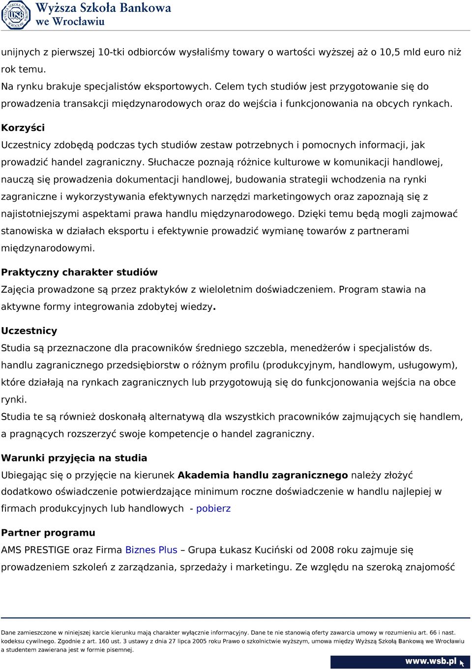 Korzyści Uczestnicy zdobędą podczas tych studiów zestaw potrzebnych i pomocnych informacji, jak prowadzić handel zagraniczny.