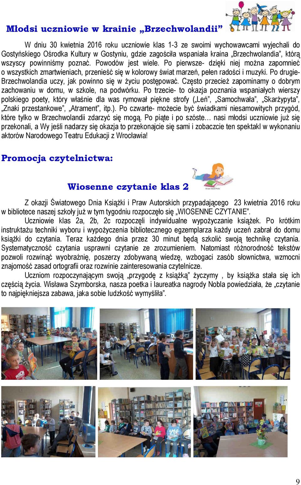 Po drugie- Brzechwolandia uczy, jak powinno się w życiu postępować. Często przecież zapominamy o dobrym zachowaniu w domu, w szkole, na podwórku.