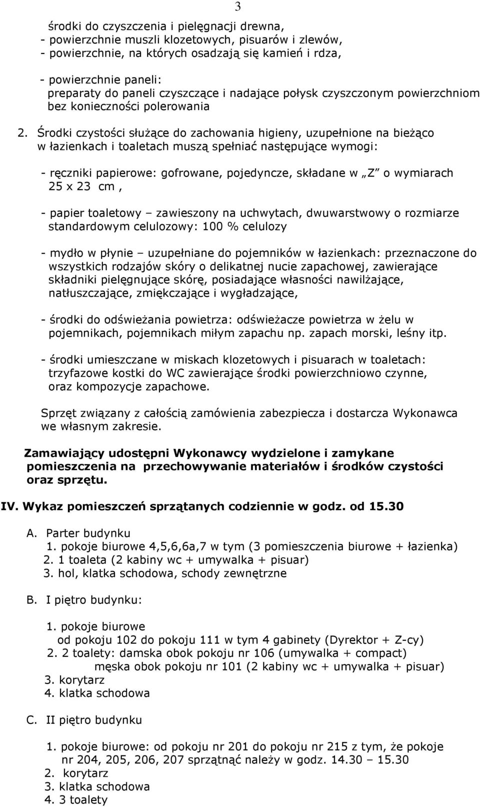 Środki czystości słuŝące do zachowania higieny, uzupełnione na bieŝąco w łazienkach i toaletach muszą spełniać następujące wymogi: - ręczniki papierowe: gofrowane, pojedyncze, składane w Z o