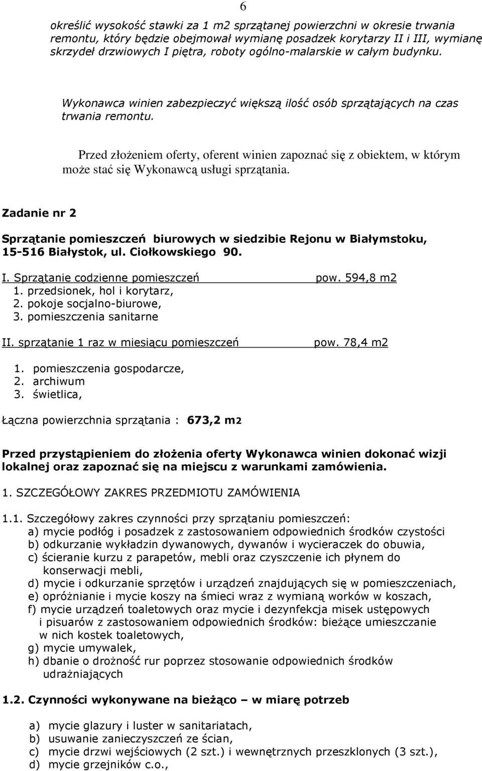 Przed złoŝeniem oferty, oferent winien zapoznać się z obiektem, w którym moŝe stać się Wykonawcą usługi sprzątania.