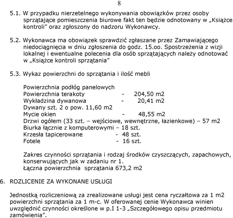 SpostrzeŜenia z wizji lokalnej i ewentualne polecenia dla osób sprzątających naleŝy odnotować w KsiąŜce kontroli sprzątania 5.3.