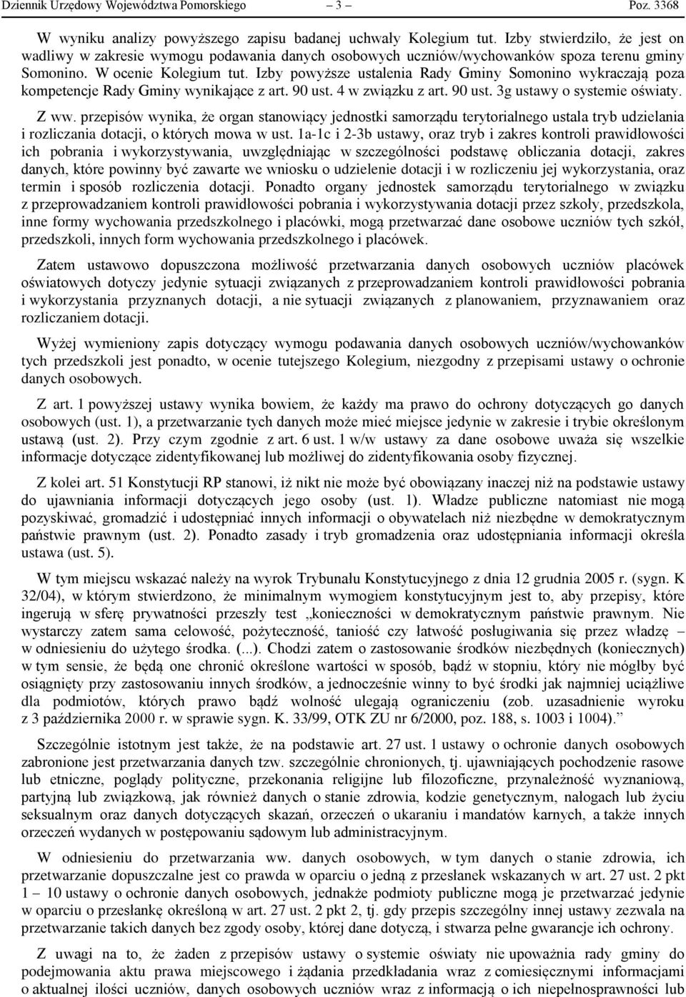 Izby powyższe ustalenia Rady Gminy Somonino wykraczają poza kompetencje Rady Gminy wynikające z art. 90 ust. 4 w związku z art. 90 ust. 3g ustawy o systemie oświaty. Z ww.