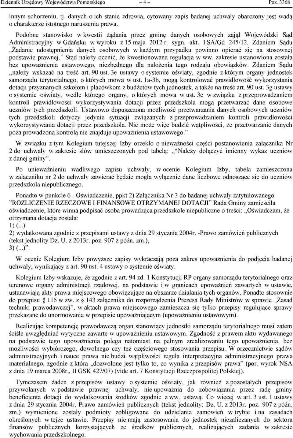 Zdaniem Sądu Żądanie udostępnienia danych osobowych w każdym przypadku powinno opierać się na stosownej podstawie prawnej. Stąd należy ocenić, że kwestionowana regulacja w ww.