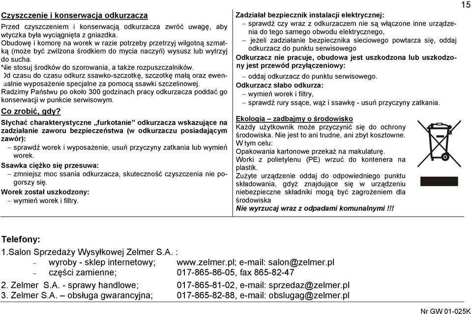 Nie stosuj środków do szorowania, a także rozpuszczalników. Od czasu do czasu odkurz ssawko-szczotkę, szczotkę małą oraz ewentualnie wyposażenie specjalne za pomocą ssawki szczelinowej.