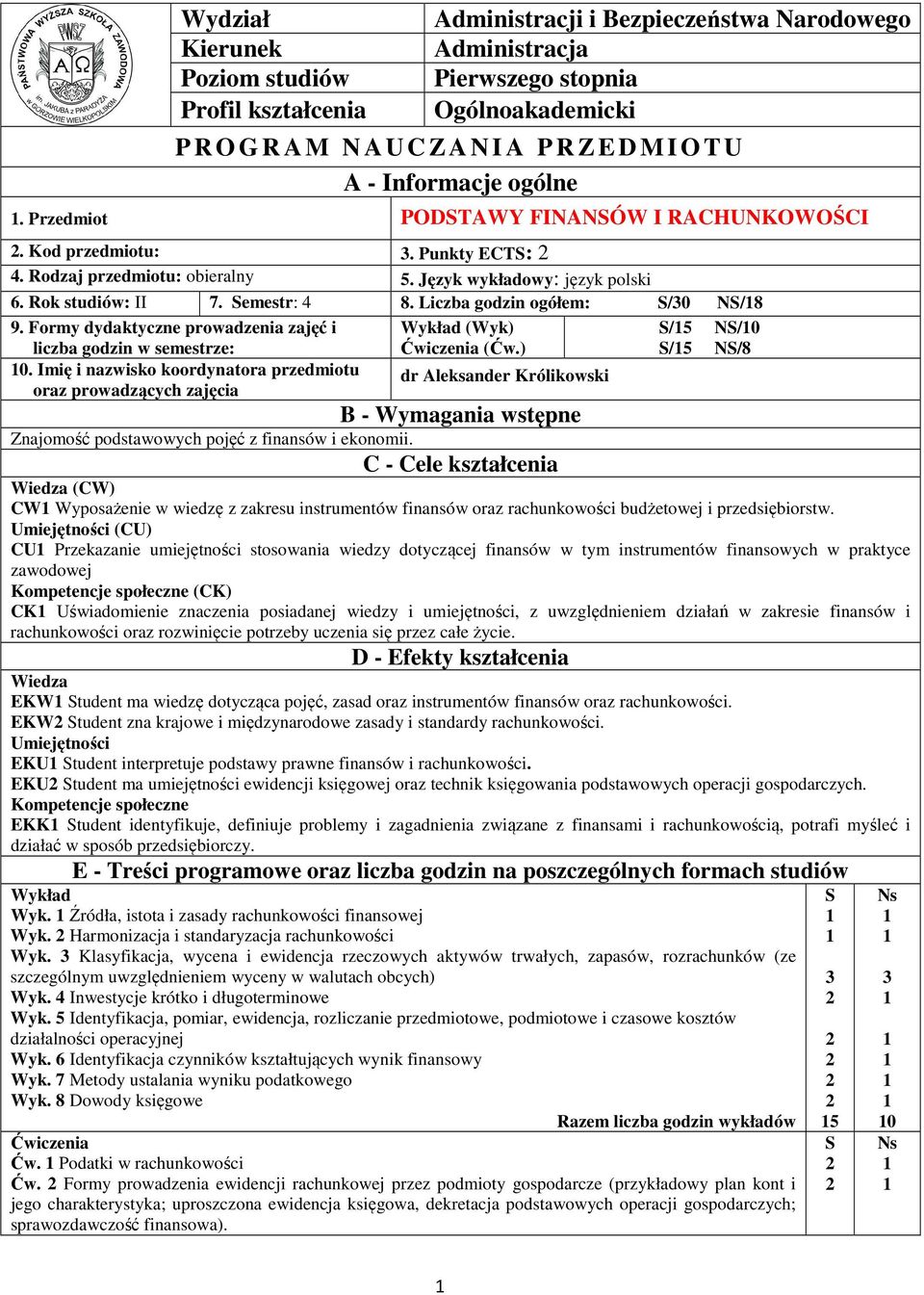 Liczba godzin ogółem: S/30 NS/8 9. Formy dydaktyczne prowadzenia zajęć i liczba godzin w semestrze: 0. Imię i nazwisko koordynatora przedmiotu oraz prowadzących zajęcia Wykład (Wyk) Ćwiczenia (Ćw.