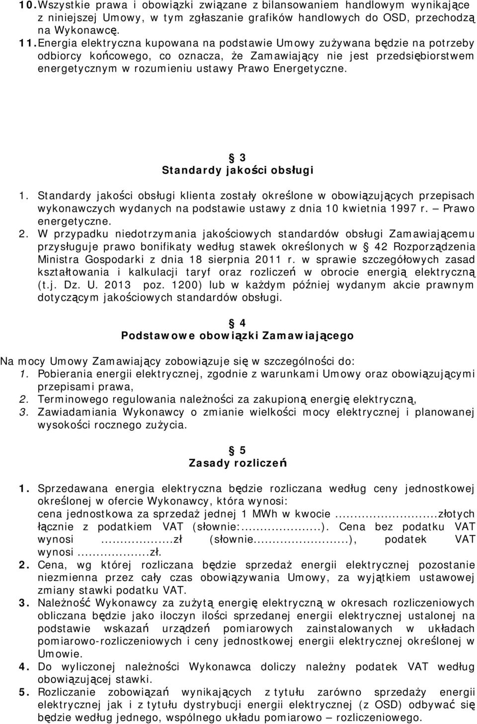 Energetyczne. 3 Standardy jakości obsługi 1. Standardy jakości obsługi klienta zostały określone w obowiązujących przepisach wykonawczych wydanych na podstawie ustawy z dnia 10 kwietnia 1997 r.