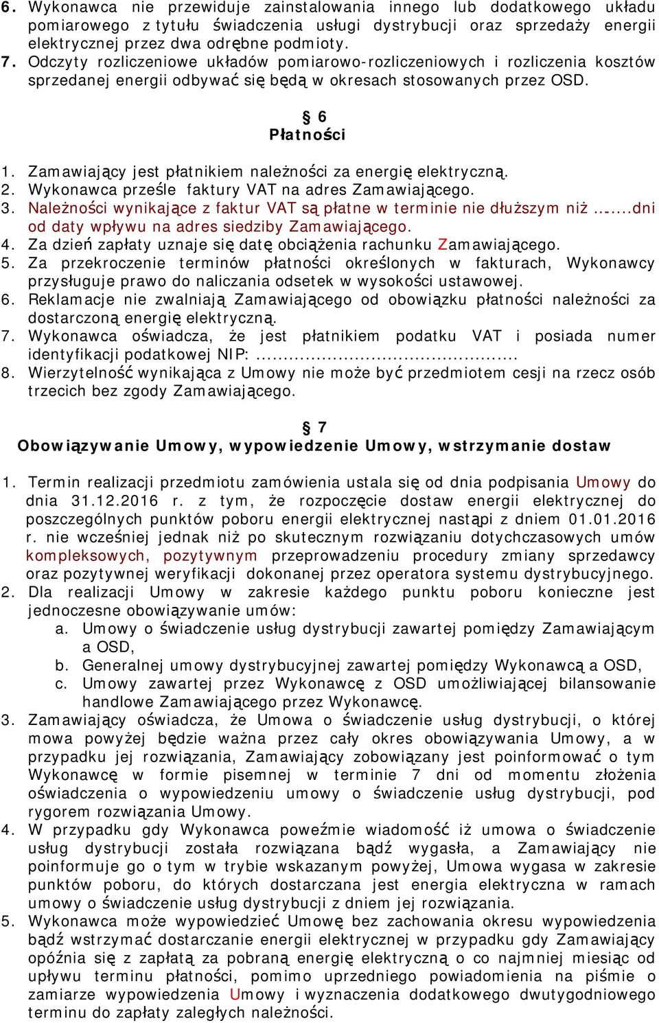 Zamawiający jest płatnikiem należności za energię elektryczną. 2. Wykonawca prześle faktury VAT na adres Zamawiającego. 3. Należności wynikające z faktur VAT są płatne w terminie nie dłuższym niż.