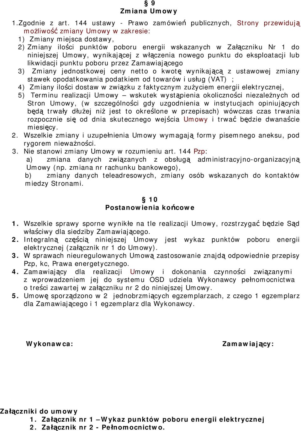 niniejszej Umowy, wynikającej z włączenia nowego punktu do eksploatacji lub likwidacji punktu poboru przez Zamawiającego 3) Zmiany jednostkowej ceny netto o kwotę wynikającą z ustawowej zmiany stawek