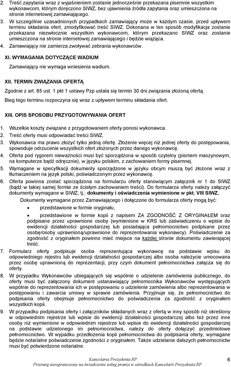 Dokonana w ten sposób modyfikacja zostanie przekazana niezwłocznie wszystkim wykonawcom, którym przekazano SIWZ oraz zostanie umieszczona na stronie internetowej zamawiającego i będzie wiążąca. 4.