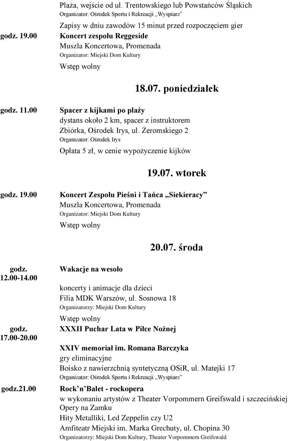 00 19.07. wtorek 19.00 Koncert Zespołu Pieśni i Tańca Siekieracy 20.07. środa 12.00-14.00 17.00-20.00 21.00 Wakacje na wesoło koncerty i animacje dla dzieci Filia MDK Warszów, ul.