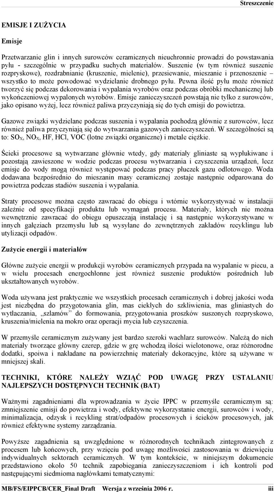 Pewna ilość pyłu może również tworzyć się podczas dekorowania i wypalania wyrobów oraz podczas obróbki mechanicznej lub wykończeniowej wypalonych wyrobów.