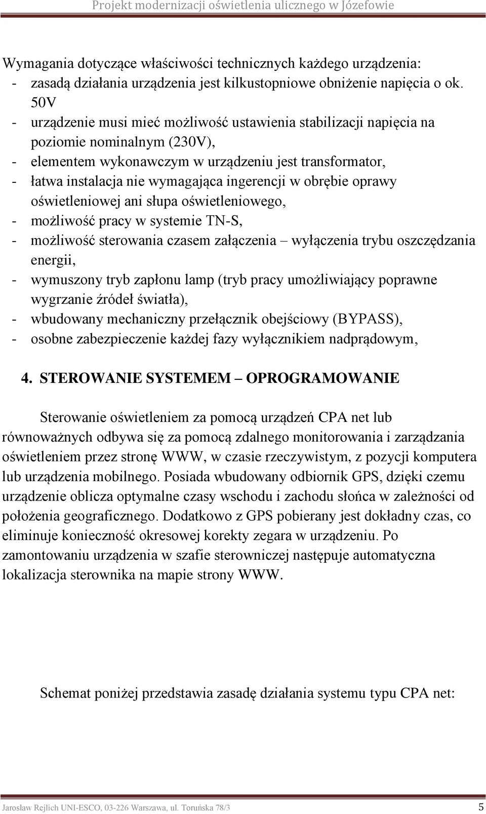 ingerencji w obrębie oprawy oświetleniowej ani słupa oświetleniowego, - możliwość pracy w systemie TN-S, - możliwość sterowania czasem załączenia wyłączenia trybu oszczędzania energii, - wymuszony