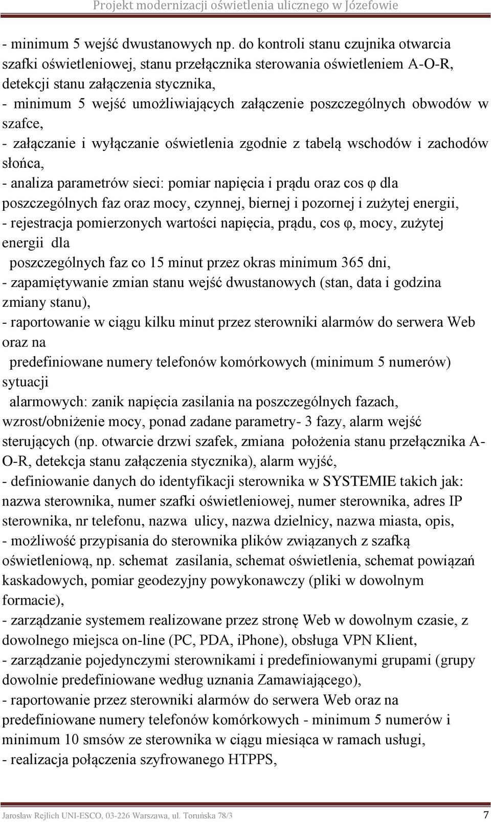 poszczególnych obwodów w szafce, - załączanie i wyłączanie oświetlenia zgodnie z tabelą wschodów i zachodów słońca, - analiza parametrów sieci: pomiar napięcia i prądu oraz cos φ dla poszczególnych
