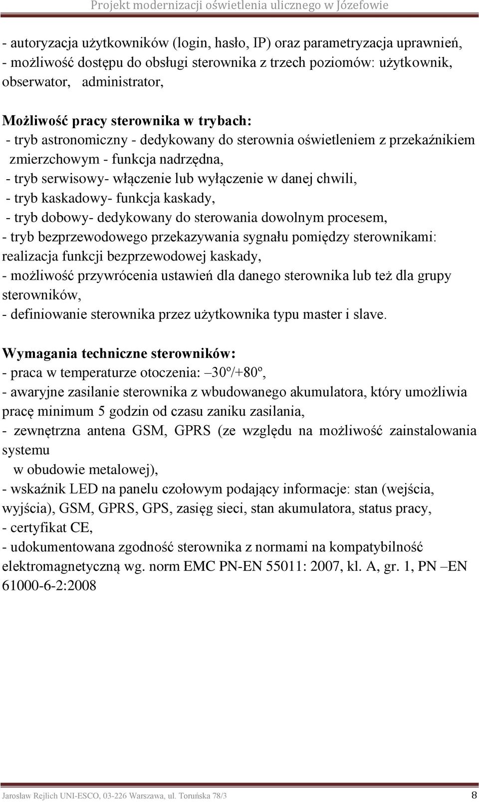 kaskadowy- funkcja kaskady, - tryb dobowy- dedykowany do sterowania dowolnym procesem, - tryb bezprzewodowego przekazywania sygnału pomiędzy sterownikami: realizacja funkcji bezprzewodowej kaskady, -