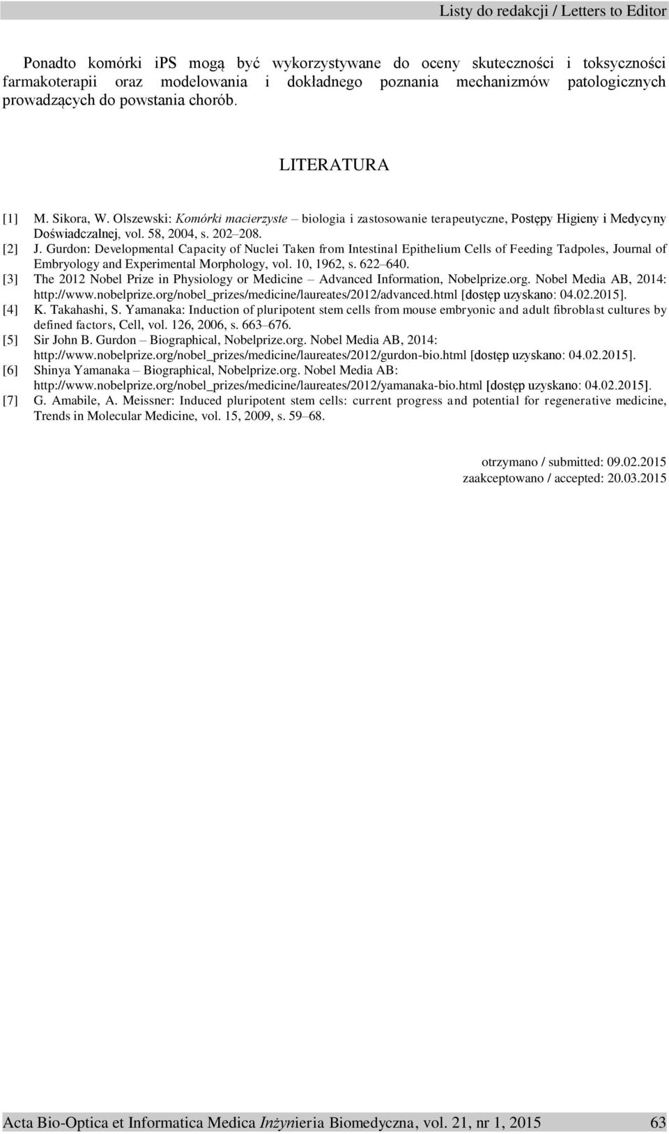 Gurdon: Developmental Capacity of Nuclei Taken from Intestinal Epithelium Cells of Feeding Tadpoles, Journal of Embryology and Experimental Morphology, vol. 10, 1962, s. 622 640.