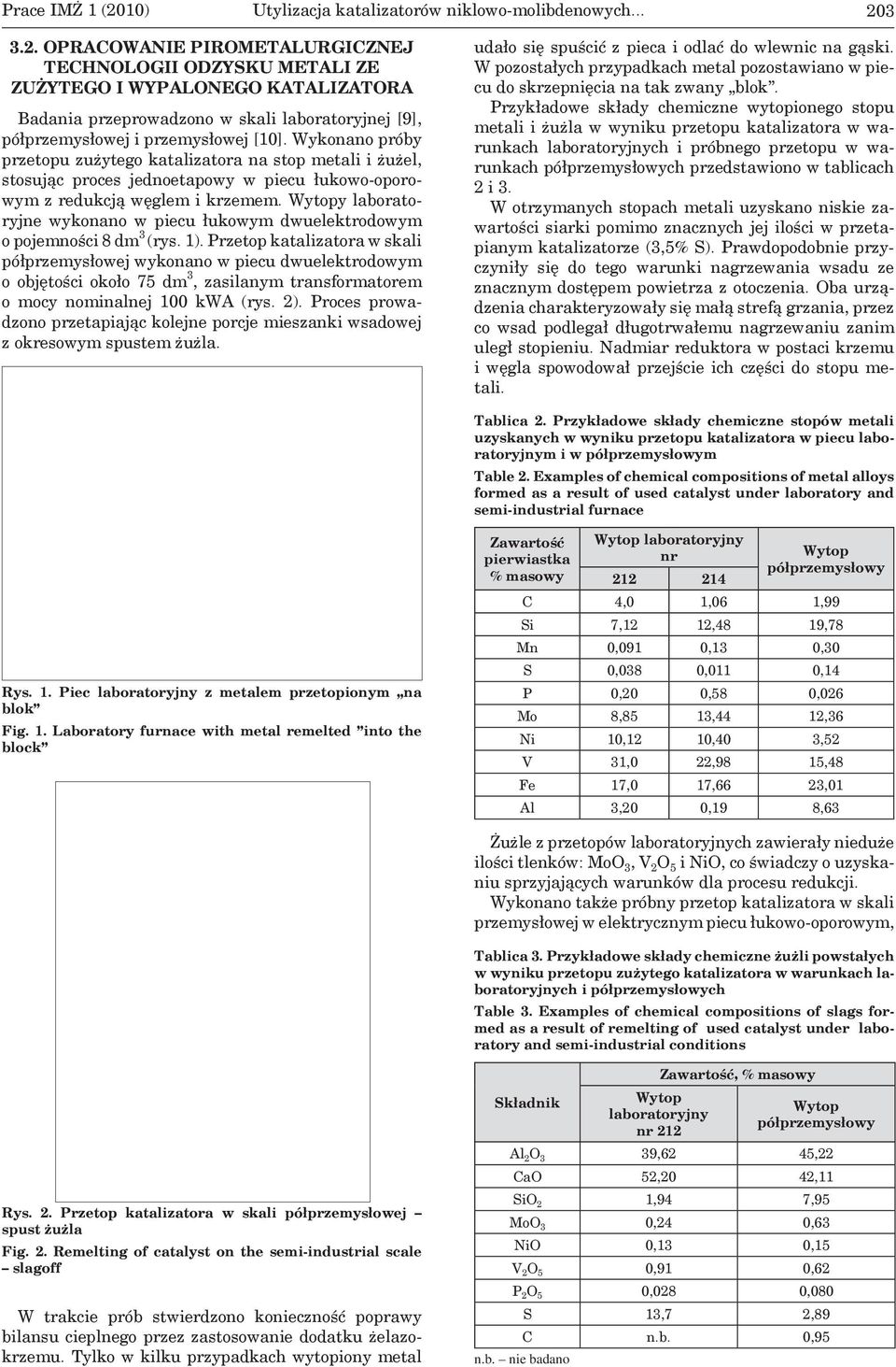 Wytopy laboratoryjne wykonano w piecu łukowym dwuelektrodowym o pojemności 8 dm 3 (rys. 1).