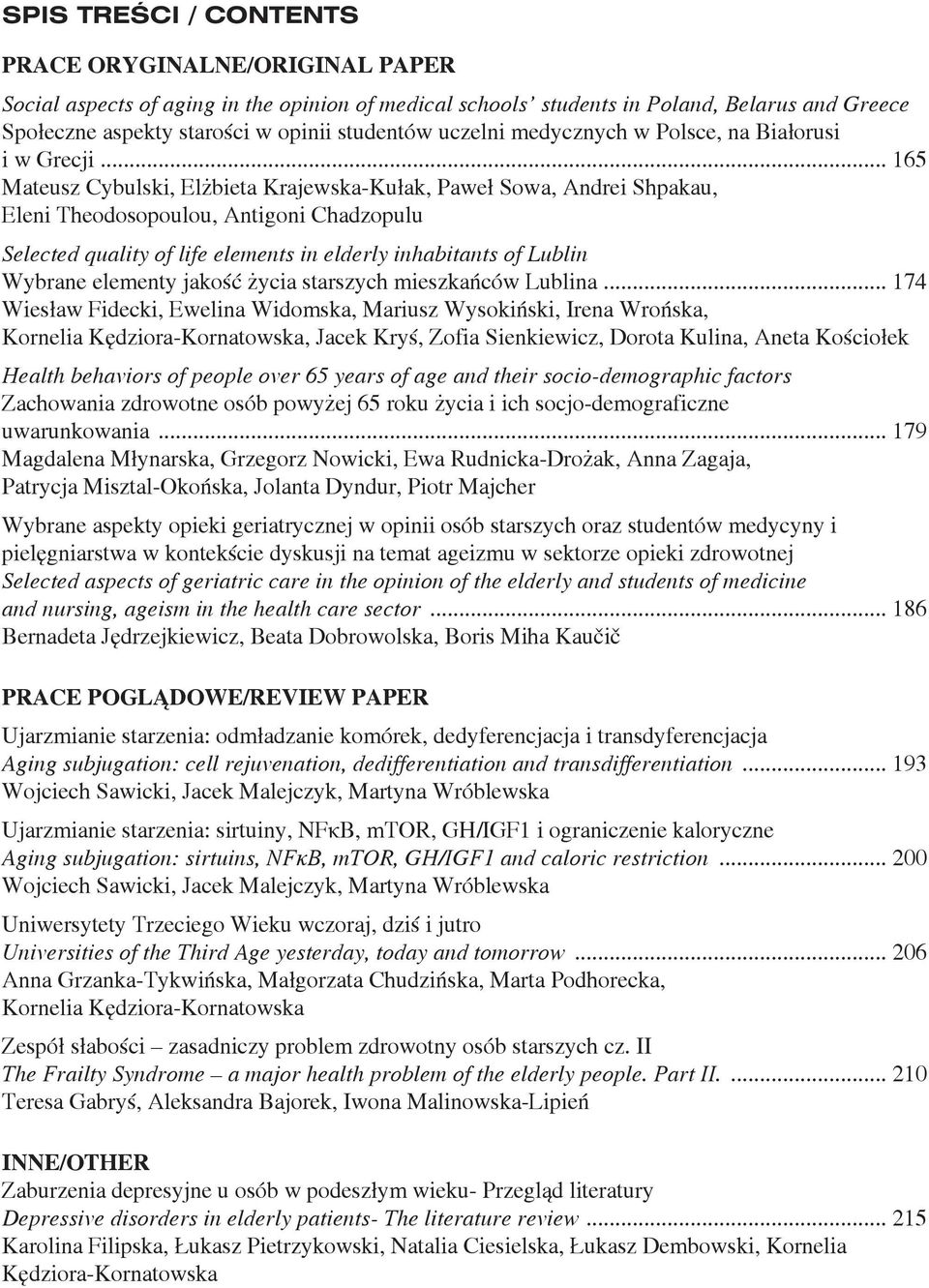 .. 165 Mateusz Cybulski, Elżbieta Krajewska-Kułak, Paweł Sowa, Andrei Shpakau, Eleni Theodosopoulou, Antigoni Chadzopulu Selected quality of life elements in elderly inhabitants of Lublin Wybrane
