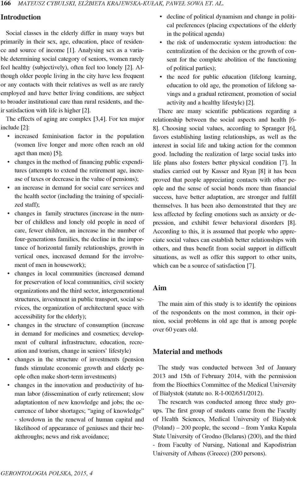 Analysing sex as a variable determining social category of seniors, women rarely feel healthy (subjectively), often feel too lonely [2].