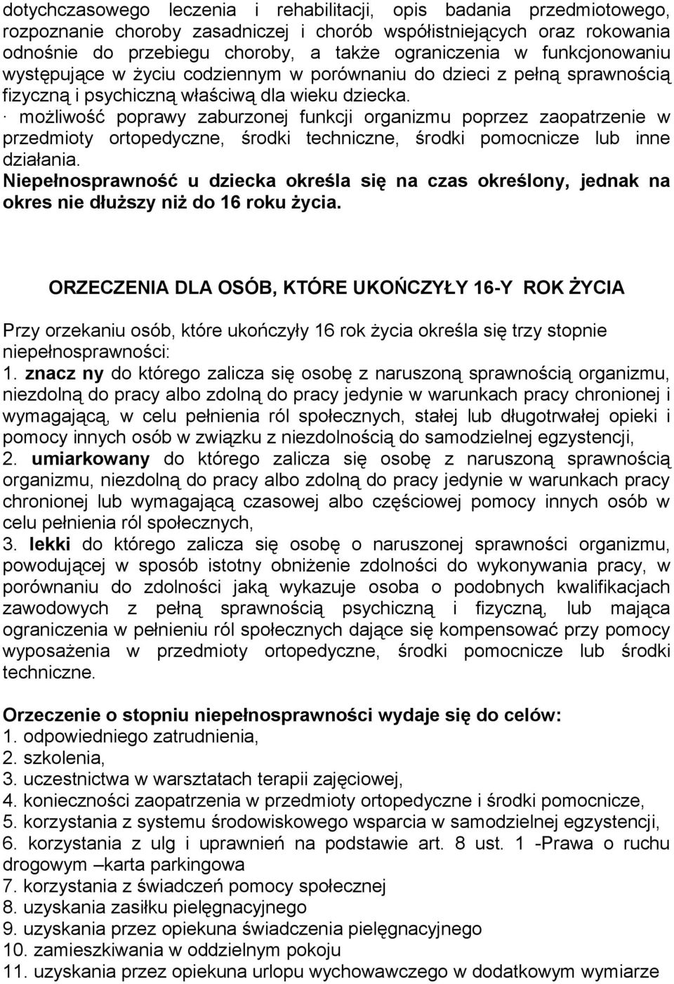 możliwość poprawy zaburzonej funkcji organizmu poprzez zaopatrzenie w przedmioty ortopedyczne, środki techniczne, środki pomocnicze lub inne działania.