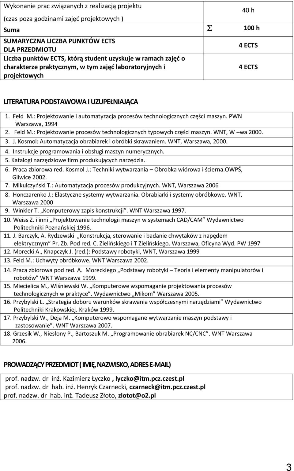 : Projektowanie i automatyzacja procesów technologicznych części maszyn. PWN Warszawa, 1994 2. Feld M.: Projektowanie procesów technologicznych typowych części maszyn. WNT, W wa 2000. 3. J.