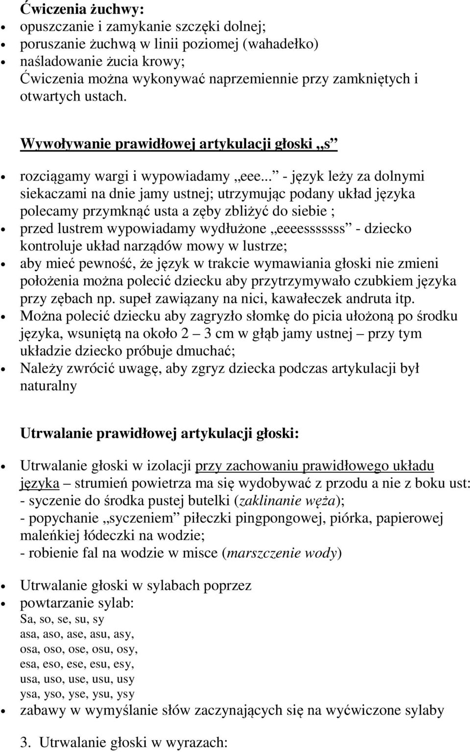 .. - język leży za dolnymi siekaczami na dnie jamy ustnej; utrzymując podany układ języka polecamy przymknąć usta a zęby zbliżyć do siebie ; przed lustrem wypowiadamy wydłużone eeeesssssss - dziecko