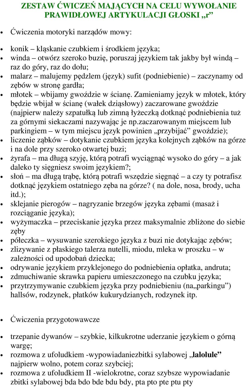 Zamieniamy język w młotek, który będzie wbijał w ścianę (wałek dziąsłowy) zaczarowane gwoździe (najpierw należy szpatułką lub zimną łyżeczką dotknąć podniebienia tuż za górnymi siekaczami nazywając