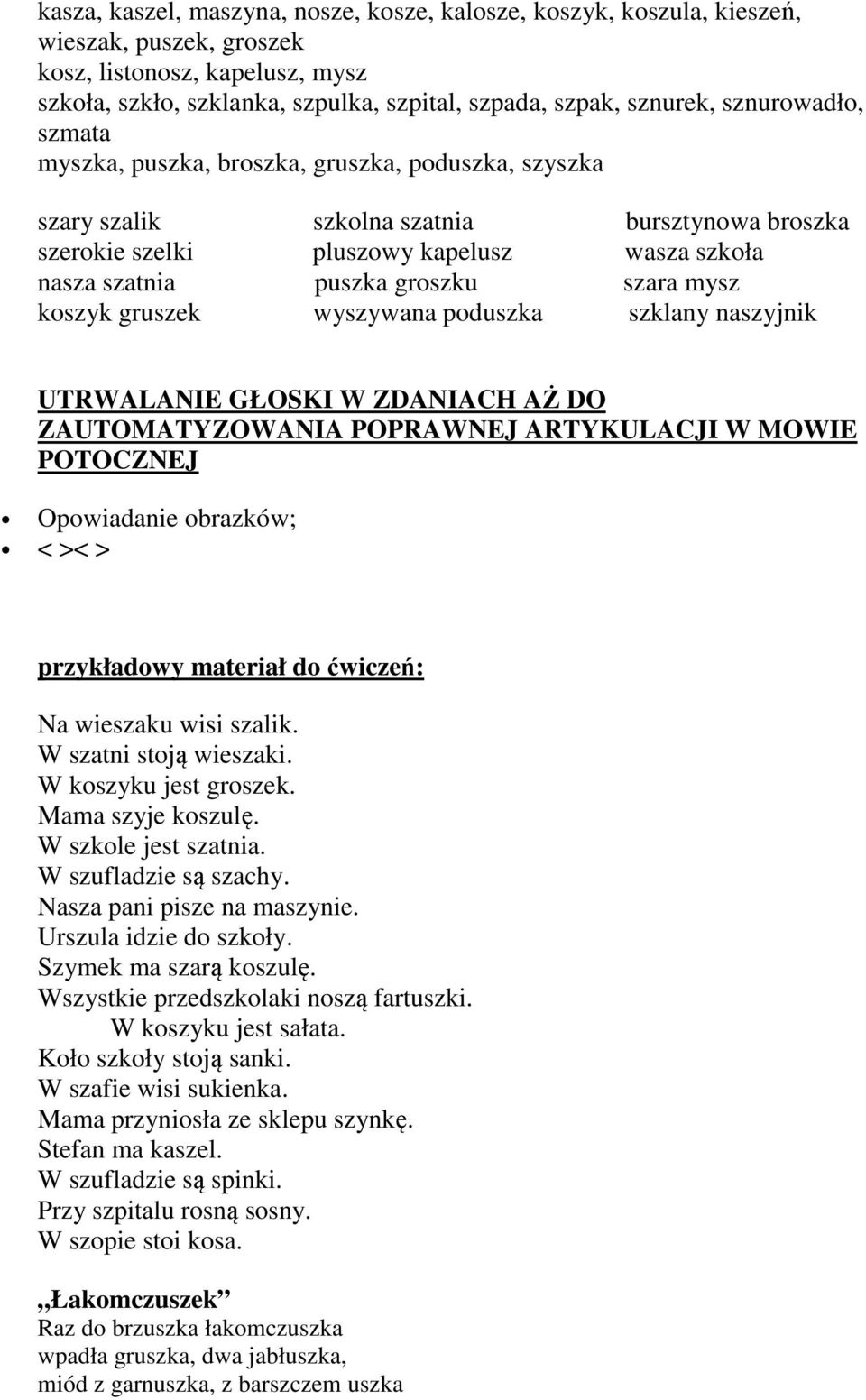 szara mysz koszyk gruszek wyszywana poduszka szklany naszyjnik UTRWALANIE GŁOSKI W ZDANIACH AŻ DO ZAUTOMATYZOWANIA POPRAWNEJ ARTYKULACJI W MOWIE POTOCZNEJ Opowiadanie obrazków; < >< > przykładowy