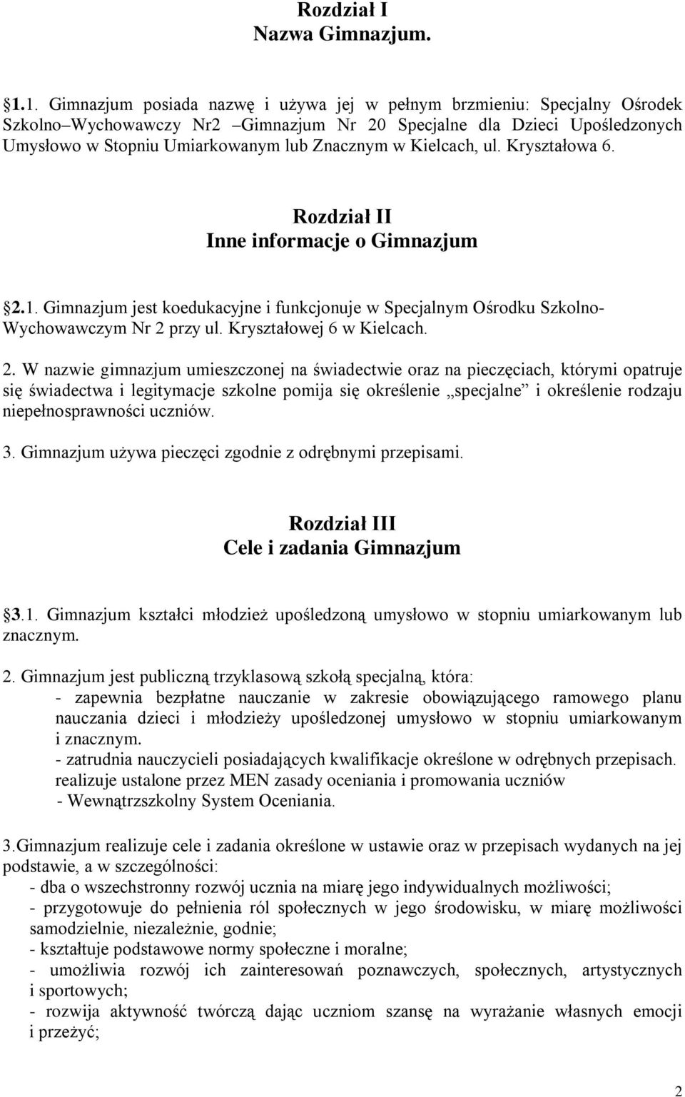 Kielcach, ul. Kryształowa 6. Rozdział II Inne informacje o Gimnazjum 2.1. Gimnazjum jest koedukacyjne i funkcjonuje w Specjalnym Ośrodku Szkolno- Wychowawczym Nr 2 przy ul. Kryształowej 6 w Kielcach.