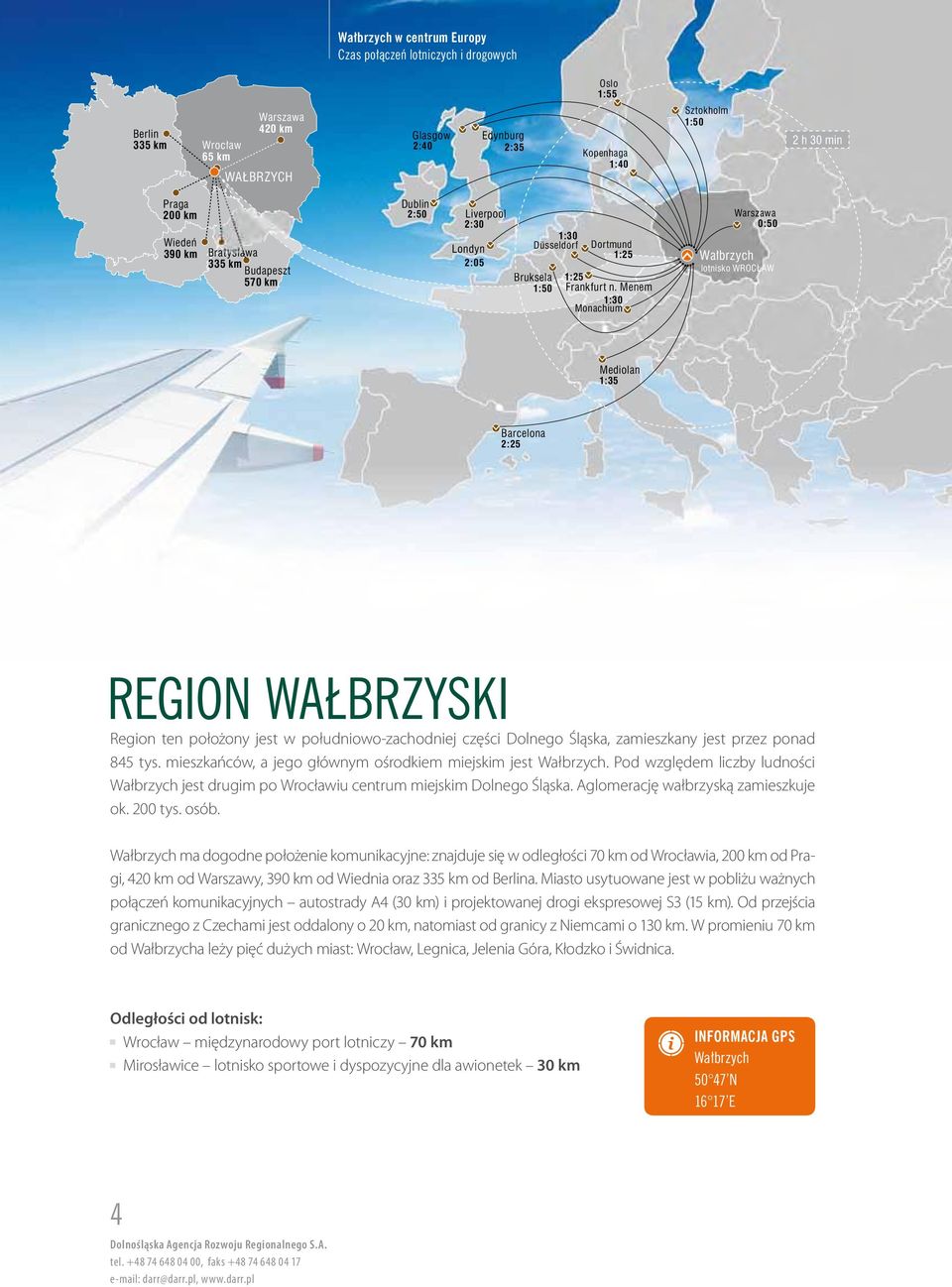 Menem 1:30 Monachium Wałbrzych Warszawa 0:50 lotnisko WROCŁAW Mediolan 1:35 Barcelona 2:25 REGION WAŁBRZYSKI Region ten położony jest w południowo-zachodniej części Dolnego Śląska, zamieszkany jest