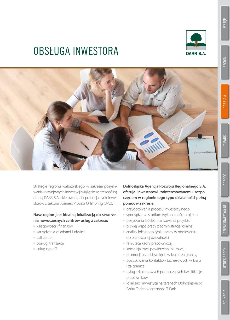 Nasz region jest idealną lokalizacją do stworzenia nowoczesnych centrów usług z zakresu: księgowości i finansów zarządzania zasobami ludzkimi call center obsługi transakcji usług typu IT Dolnośląska