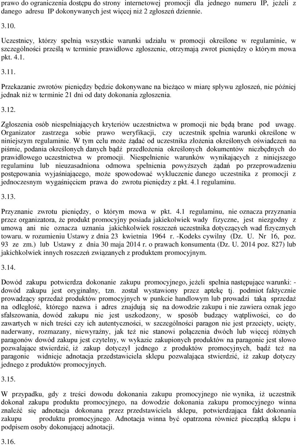 11. Przekazanie zwrotów pieniędzy będzie dokonywane na bieżąco w miarę spływu zgłoszeń, nie później jednak niż w terminie 21 dni od daty dokonania zgłoszenia. 3.12.