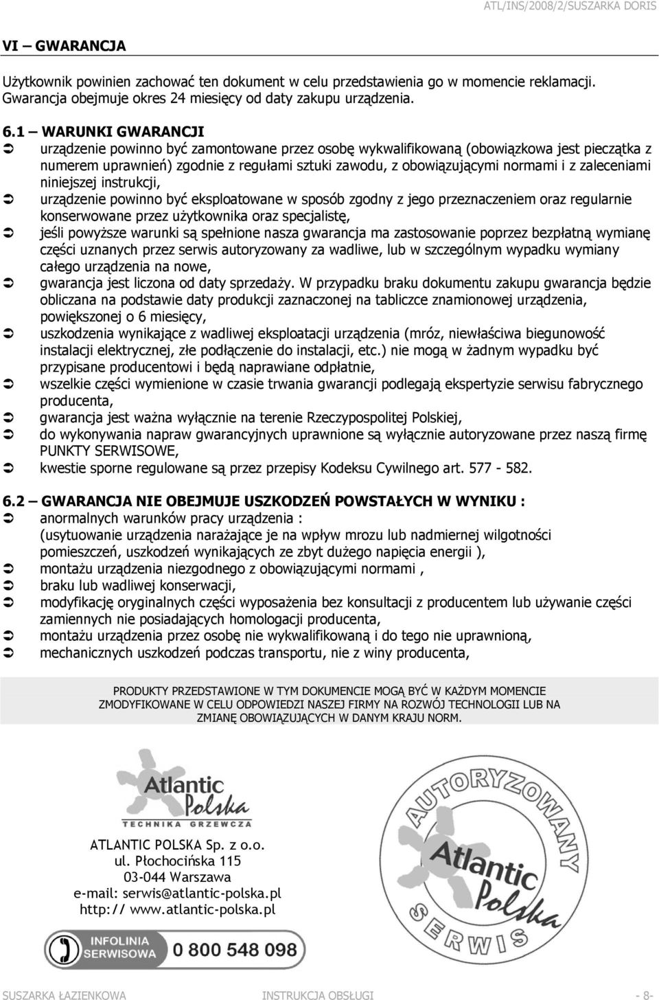 zaleceniami niniejszej instrukcji, urządzenie powinno być eksploatowane w sposób zgodny z jego przeznaczeniem oraz regularnie konserwowane przez użytkownika oraz specjalistę, jeśli powyższe warunki