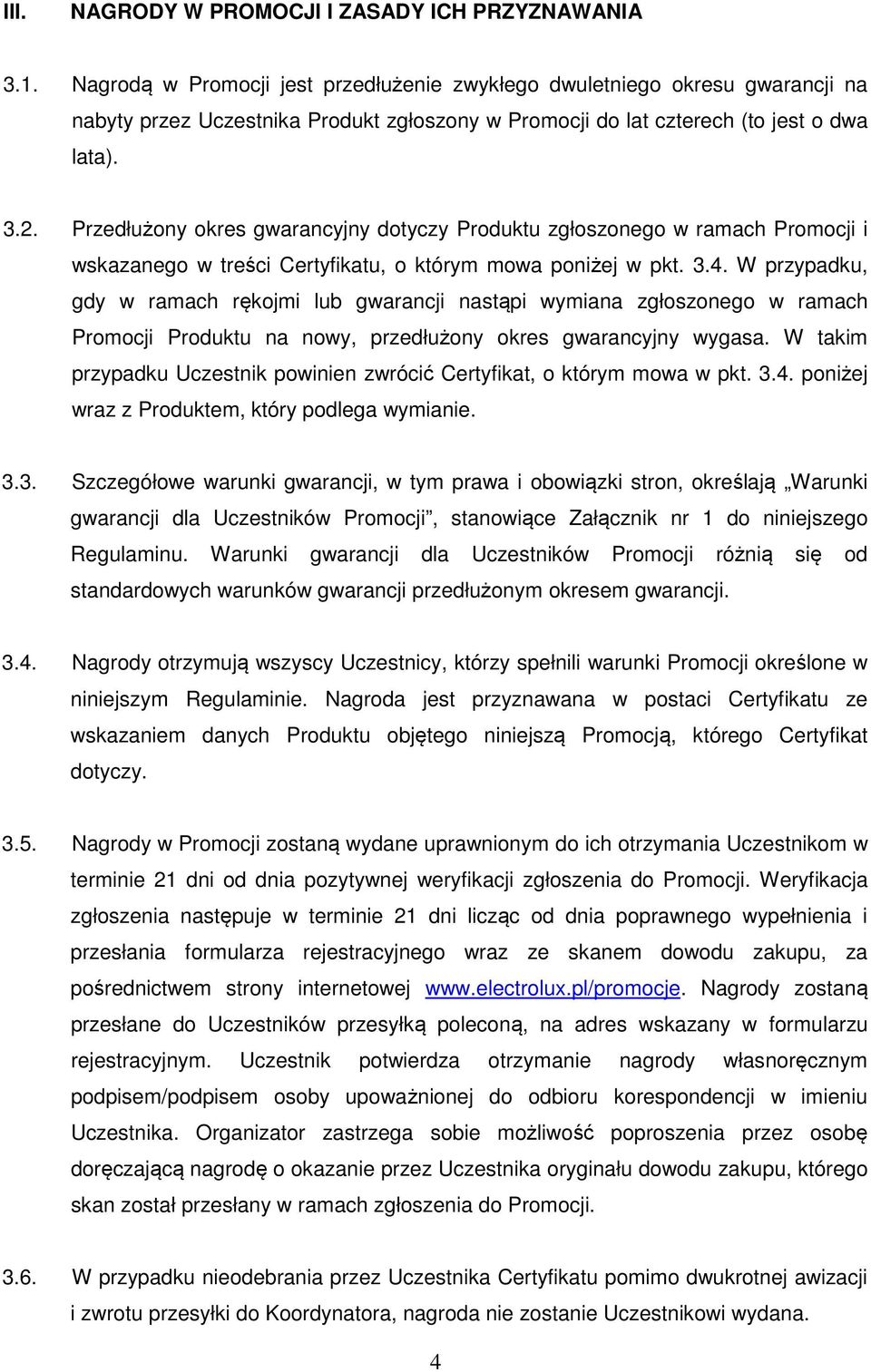 Przedłużony okres gwarancyjny dotyczy Produktu zgłoszonego w ramach Promocji i wskazanego w treści Certyfikatu, o którym mowa poniżej w pkt. 3.4.