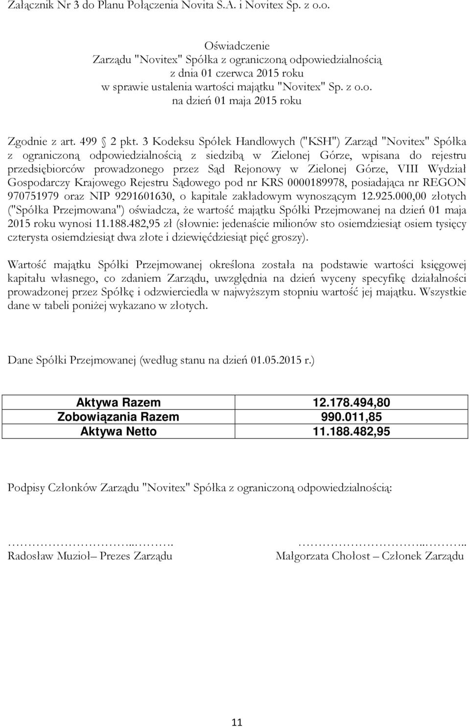 3 Kodeksu Spółek Handlowych ("KSH") Zarząd "Novitex" Spółka z ograniczoną odpowiedzialnością z siedzibą w Zielonej Górze, wpisana do rejestru przedsiębiorców prowadzonego przez Sąd Rejonowy w