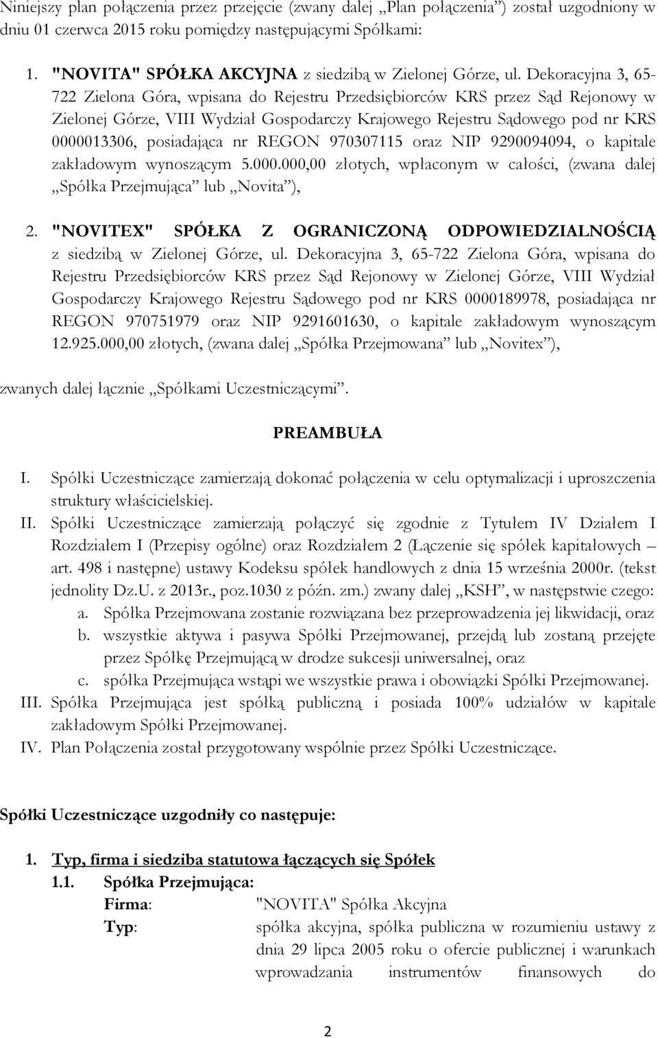 Dekoracyjna 3, 65-722 Zielona Góra, wpisana do Rejestru Przedsiębiorców KRS przez Sąd Rejonowy w Zielonej Górze, VIII Wydział Gospodarczy Krajowego Rejestru Sądowego pod nr KRS 0000013306,