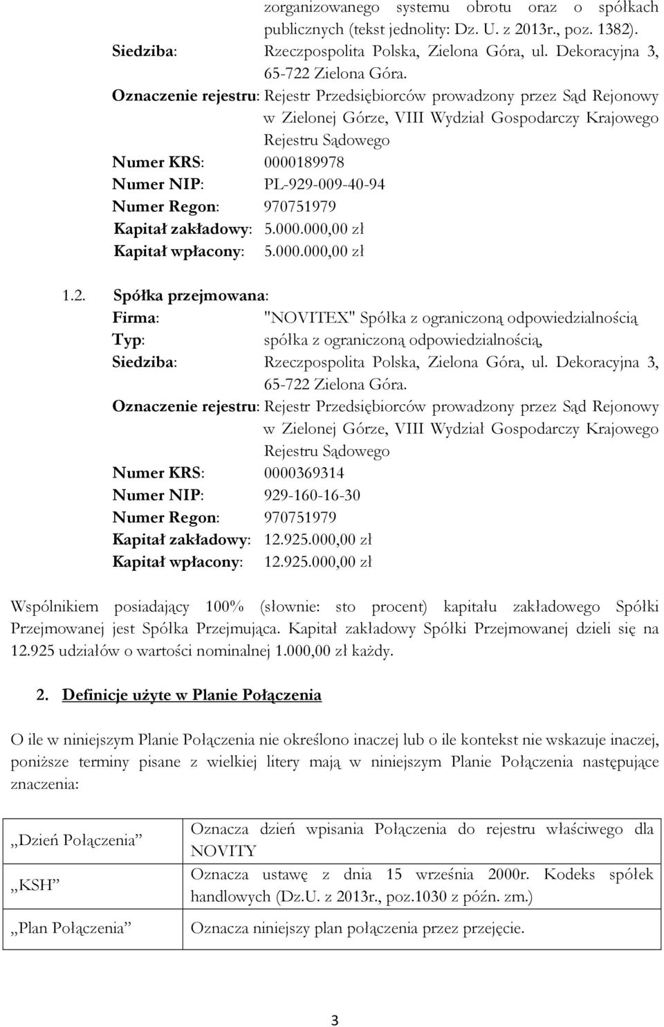 Numer Regon: 970751979 Kapitał zakładowy: 5.000.000,00 zł Kapitał wpłacony: 5.000.000,00 zł 1.2.