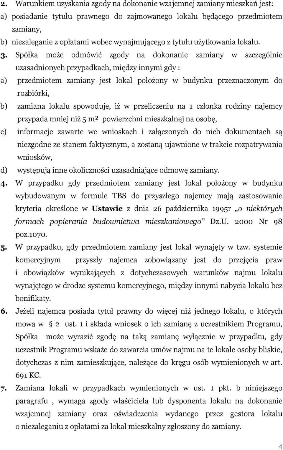 Spółka może odmówić zgody na dokonanie zamiany w szczególnie uzasadnionych przypadkach, między innymi gdy : a) przedmiotem zamiany jest lokal położony w budynku przeznaczonym do rozbiórki, b) zamiana