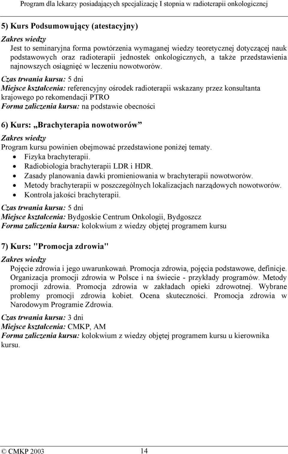 Czas trwania kursu: 5 dni Miejsce kształcenia: referencyjny ośrodek radioterapii wskazany przez konsultanta krajowego po rekomendacji PTRO Forma zaliczenia kursu: na podstawie obecności 6) Kurs: