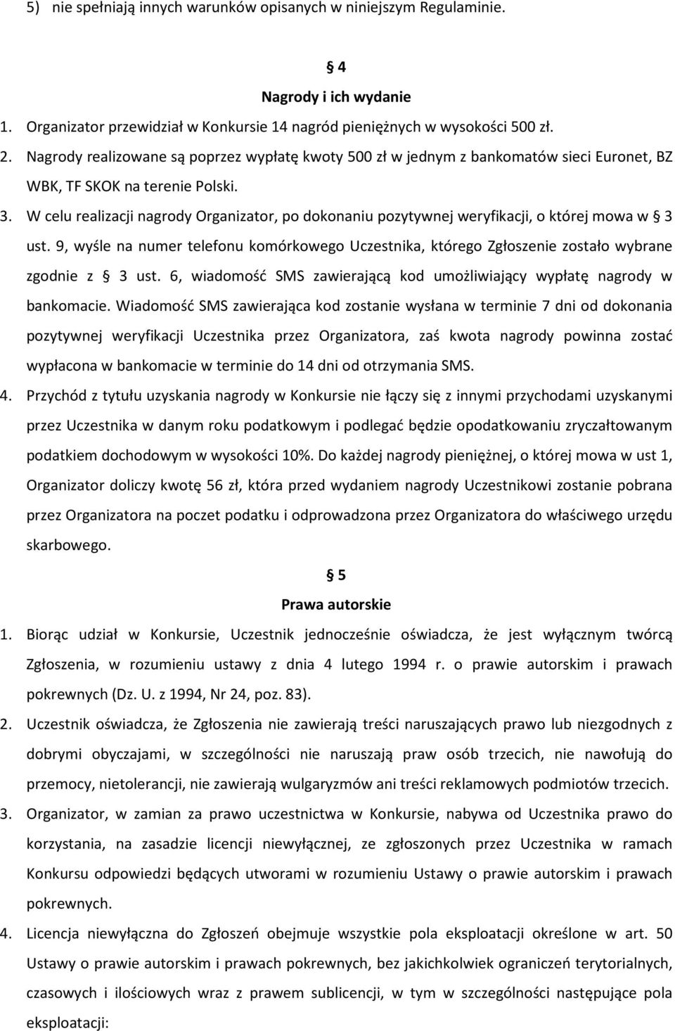 W celu realizacji nagrody Organizator, po dokonaniu pozytywnej weryfikacji, o której mowa w 3 ust.